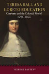 Picture of Teresa Ball and Loreto Education: Convents and the Colonial World, 1794-1875