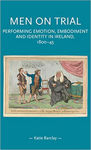 Picture of Men on Trial: Performing Emotion, Embodiment and Identity in Ireland, 1800-45