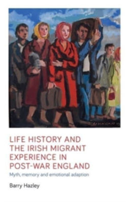 Picture of Life History and the Irish Migrant Experience in Post-War England: Myth, Memory and Emotional Adaption