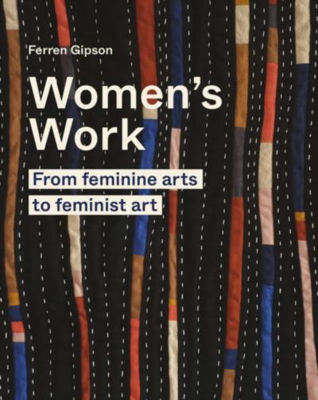 Picture of Women's Work: From feminine arts to Feminist Art