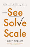 Picture of See, Solve, Scale: How Anyone Can Turn an Unsolved Problem into a Breakthrough Success