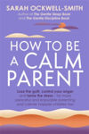 Picture of How to Be a Calm Parent: Lose the guilt, control your anger and tame the stress - for more peaceful and enjoyable parenting and calmer, happier children too