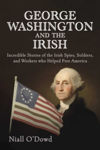 Picture of George Washington and the Irish: Incredible Stories of the Irish Spies, Soldiers, and Workers Who Helped Free America