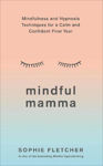 Picture of Mindful Mamma: Mindfulness and Hypnosis Techniques for a Calm and Confident First Year