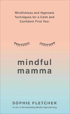 Picture of Mindful Mamma: Mindfulness and Hypnosis Techniques for a Calm and Confident First Year