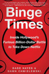 Picture of Binge Times: Inside Hollywood's Furious Billion-Dollar Battle to Take Down Netflix