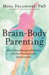 Picture of Brain-Body Parenting : How to Stop Managing Behavior and Start Raising Joyful, Resilient Kids