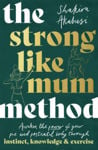 Picture of The Strong Like Mum Method: Awaken the power of your pre and postnatal body through instinct, knowledge and exercise