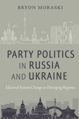 Picture of Party Politics in Russia and Ukraine: Electoral System Change in Diverging Regimes