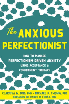 Picture of The Anxious Perfectionist: Acceptance and Commitment Therapy Skills to Deal with Anxiety, Stress, and Worry Driven by Perfectionism
