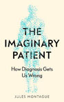 Picture of The Imaginary Patient: How Diagnosis Gets Us Wrong