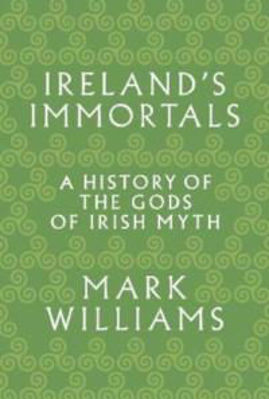 Picture of Ireland's Immortals: A History of the Gods of Irish Myth