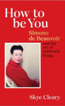 Picture of How to Be You : Simone de Beauvoir and the art of authentic living