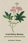 Picture of Irish Ethno-Botany : And The Evolution Of Medicine In Ireland