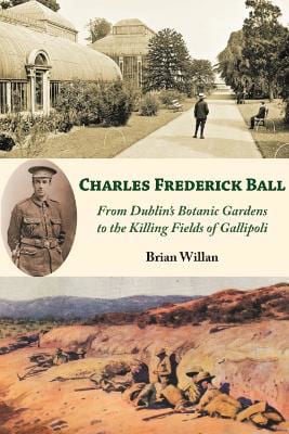 Picture of Charles Frederick Ball: From Dublin's Botanic Gardens to the Killing Fields of Gallipoli
