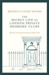 Picture of Behind Closed Doors: The Secret Life of London Private Members' Clubs