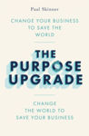 Picture of The Purpose Upgrade: Change Your Business to Save the World. Change the World to Save Your Business