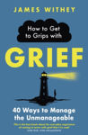 Picture of How to Get to Grips with Grief: 40 Ways to Manage the Unmanageable
