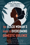 Picture of The Black Woman's Guide to Overcoming Domestic Violence: Tools to Move Beyond Trauma, Reclaim Freedom, and Create the Life You Deserve