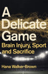 Picture of A Delicate Game : Brain Injury, Sport and Sacrifice