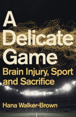 Picture of A Delicate Game : Brain Injury, Sport and Sacrifice