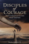 Picture of Disciples of Courage: Ten Christian Lives that Inspire