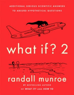 Picture of What If ? 2 : Additional Serious Scientific Answers to Absurd Hypothetical Questions