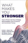 Picture of What Makes You Stronger: How to Thrive in the Face of Change and Uncertainty Using Acceptance and Commitment Therapy