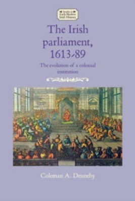 Picture of The Irish Parliament, 1613-89: The Evolution of a Colonial Institution