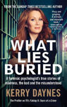 Picture of What Lies Buried: A forensic psychologist's true stories of madness, the bad and the misunderstood