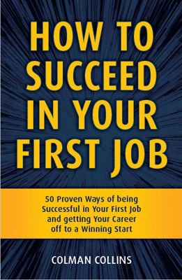 Picture of How to Succeed in  Your First Job: 50 Proven Ways of being Successful in Your  First Job and getting Your Career off to a  Winning Start