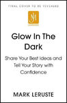 Picture of Glow In The Dark: Share Your Best Ideas and Tell Your Story with Confidence