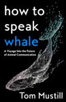 Picture of How To Speak Whale: A Voyage Into The Future Of Animal Communication