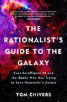 Picture of The Rationalist's Guide to the Galaxy: Superintelligent AI and the Geeks Who Are Trying to Save Humanity's Future