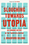 Picture of Slouching Towards Utopia : An Economic History of the Twentieth Century