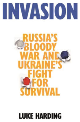 Picture of Invasion : Russia's Bloody War And Ukraine's Fight For Survival