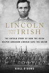 Picture of Lincoln and the Irish: The Untold Story of How the Irish Helped Abraham Lincoln Save the Union