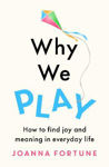 Picture of Why We Play: How to find joy and meaning in everyday life