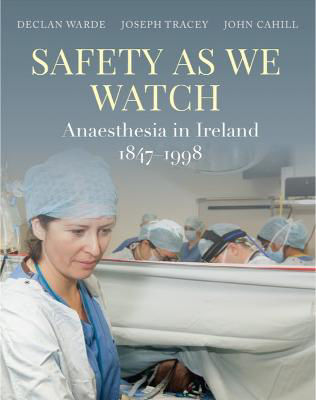 Picture of Safety as We Watch : Anaesthesia in Ireland 1847-1998
