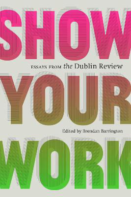 Picture of Show your Work : Essays from The Dublin Review