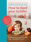 Picture of How to Feed Your Toddler: Everything you need to know to raise happy, independent little eaters