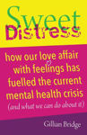 Picture of Sweet Distress: How our love affair with feelings has fuelled the current mental health crisis (and what we can do about it)
