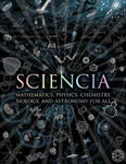 Picture of Sciencia: Mathematics, Physics, Chemistry, Biology and Astronomy for All