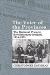 Picture of The Voice of the Provinces: The Regional Press in Revolutionary Ireland, 1914-1921