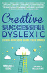 Picture of Creative, Successful, Dyslexic: 23 High Achievers Share Their Stories