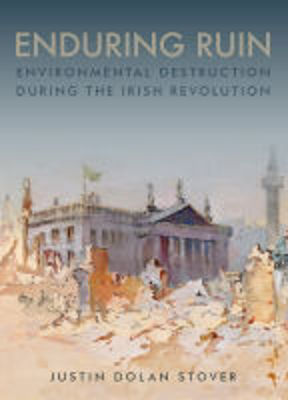 Picture of Enduring Ruin: Environmental Destruction during the Irish Revolution