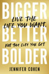Picture of Bigger, Better, Bolder: Live the Life You Want, Not the Life You Get
