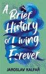 Picture of A Brief History of Living Forever