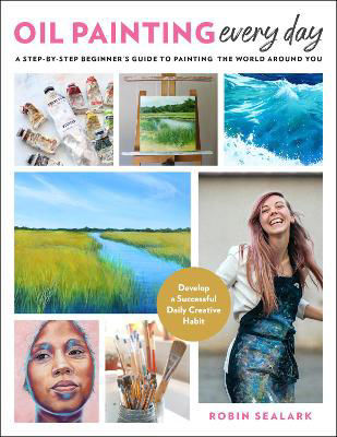Picture of Oil Painting Every Day: A Step-by-Step Beginner's Guide to Painting the World Around You - Develop a Successful Daily Creative Habit