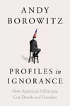 Picture of Profiles in Ignorance: How America's Politicians Got Dumb and Dumber